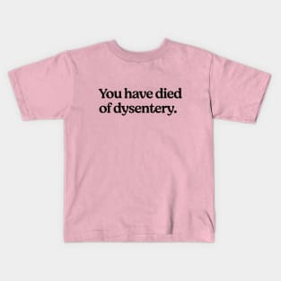 You have died of dysentery Kids T-Shirt